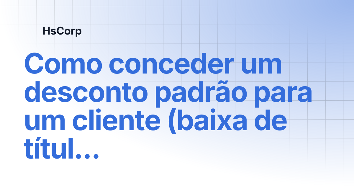 Como conceder um desconto padrão para um cliente (baixa de títulos ...